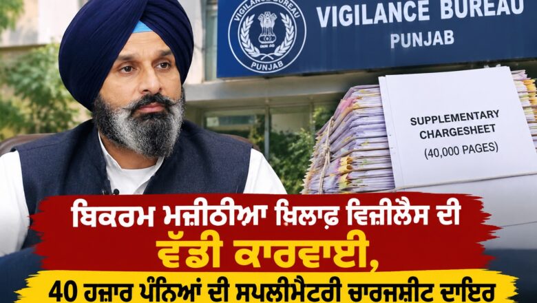ਬਿਕਰਮ ਮਜੀਠੀਆ ਖ਼ਿਲਾਫ਼ ਵਿਜੀਲੈਂਸ ਦੀ ਵੱਡੀ ਕਾਰਵਾਈ, 40 ਹਜ਼ਾਰ ਪੰਨਿਆਂ ਦੀ ਸਪਲੀਮੈਂਟਰੀ ਚਾਰਜਸ਼ੀਟ ਦਾਇਰ